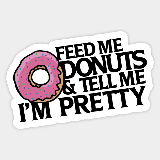 Feed me donuts and tell me I'm pretty Sticker by bubbsnugg